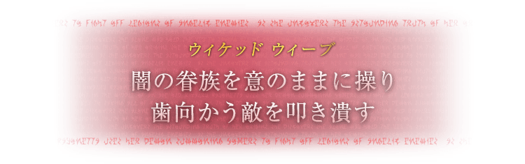 ウィケッド ウィーブ 闇の眷族（けんぞく）を意のままに操り歯向かう敵を叩き潰す