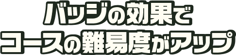 バッジの効果でコースの難易度がアップ