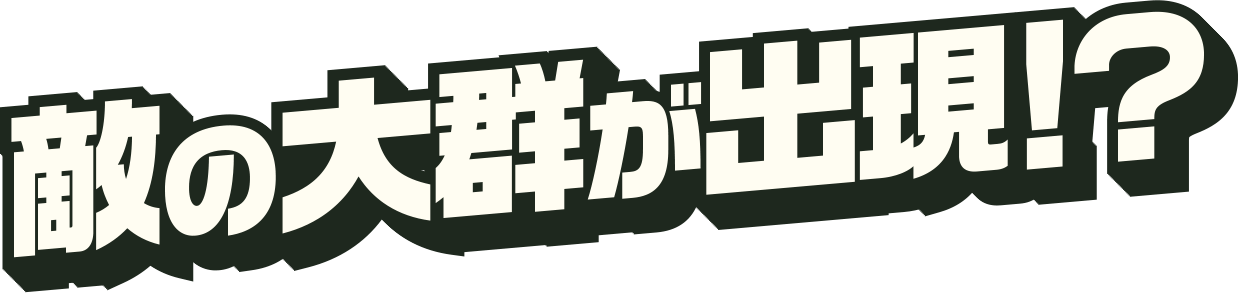 敵の大群が出現！？