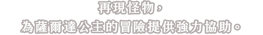 作り出せば、強力な味方として薩爾達公主的冒險をサポート。